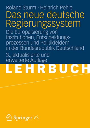 Das neue deutsche Regierungssystem: Die Europäisierung von Institutionen, Entscheidungsprozessen und Politikfeldern in der Bundesrepublik Deutschland von VS Verlag für Sozialwissenschaften
